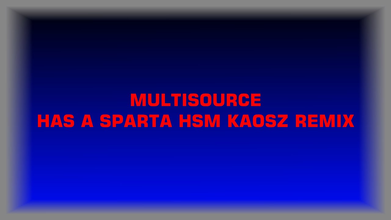 Multisource has a Sparta High Speed Madness Kaosz V3 Remix (V51)