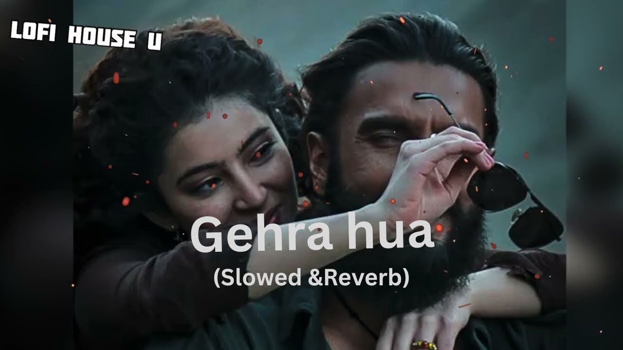 Gehra Hua (Slowed + Reverb) | Arijit Singh,  | Dhurandhar | Lofi House U