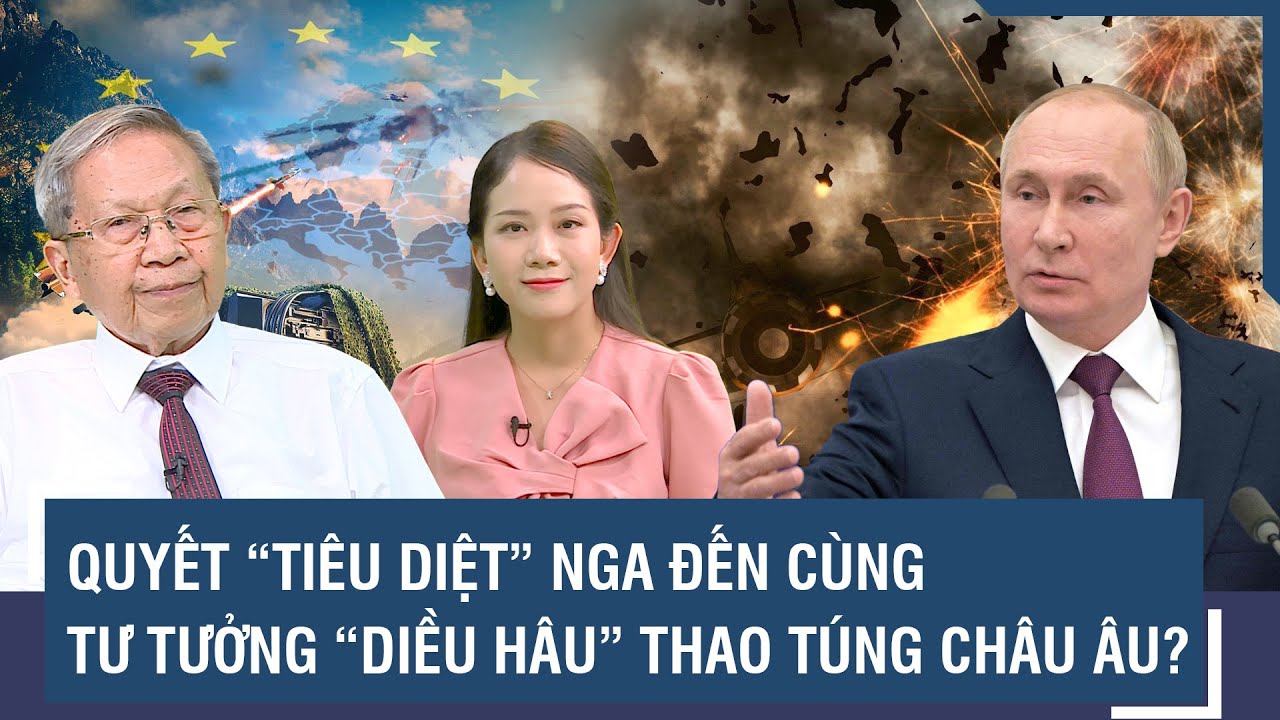 Thiếu tướng Lê Văn Cương: Tư tưởng “hủy diệt” Nga vẫn là kim chỉ nam của Châu Âu?