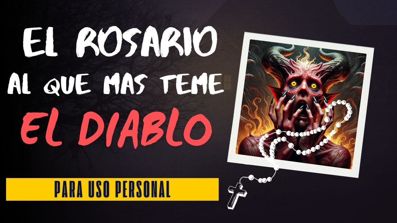 EL ROSARIO AL QUE MAS TEME EL DIABLO: ORACIÓN DE LIBERACIÓN Y PROTECCIÓN PARA USO PERSONAL