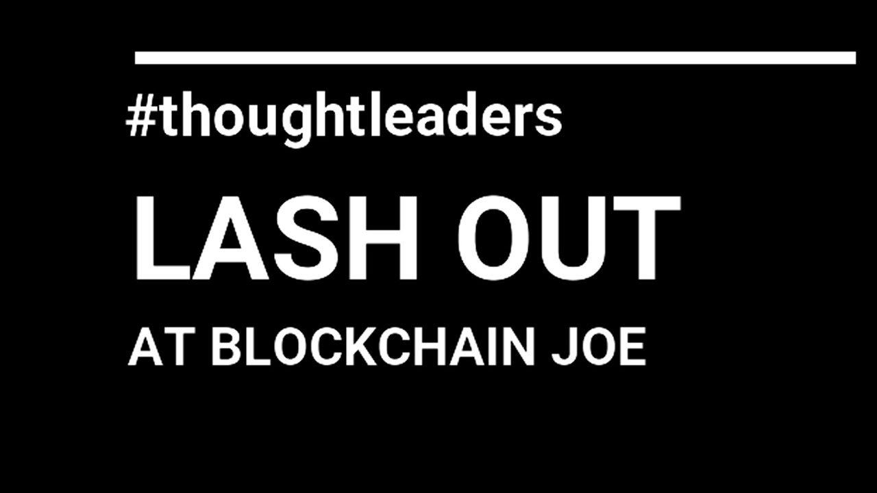 #thoughtleaders 🤜LASH OUT🤛🏽 at Blockchain Joe 😎