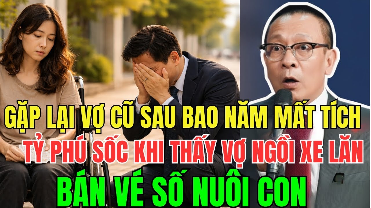 “Chủ Tịch Sững Sờ Khi Gặp Vợ Cũ Ngồi Xe Lăn Bán Vé Số Nuôi Con, Sự Thật Khiến Anh Gục Ngã Cầu Xin Th