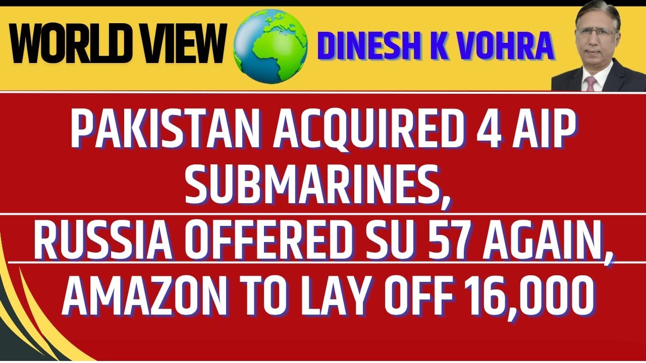 Pakistan Acquired 4 AIP Submarines, Russia Offered SU 57 Again, Amazon to Lay Off 16,000