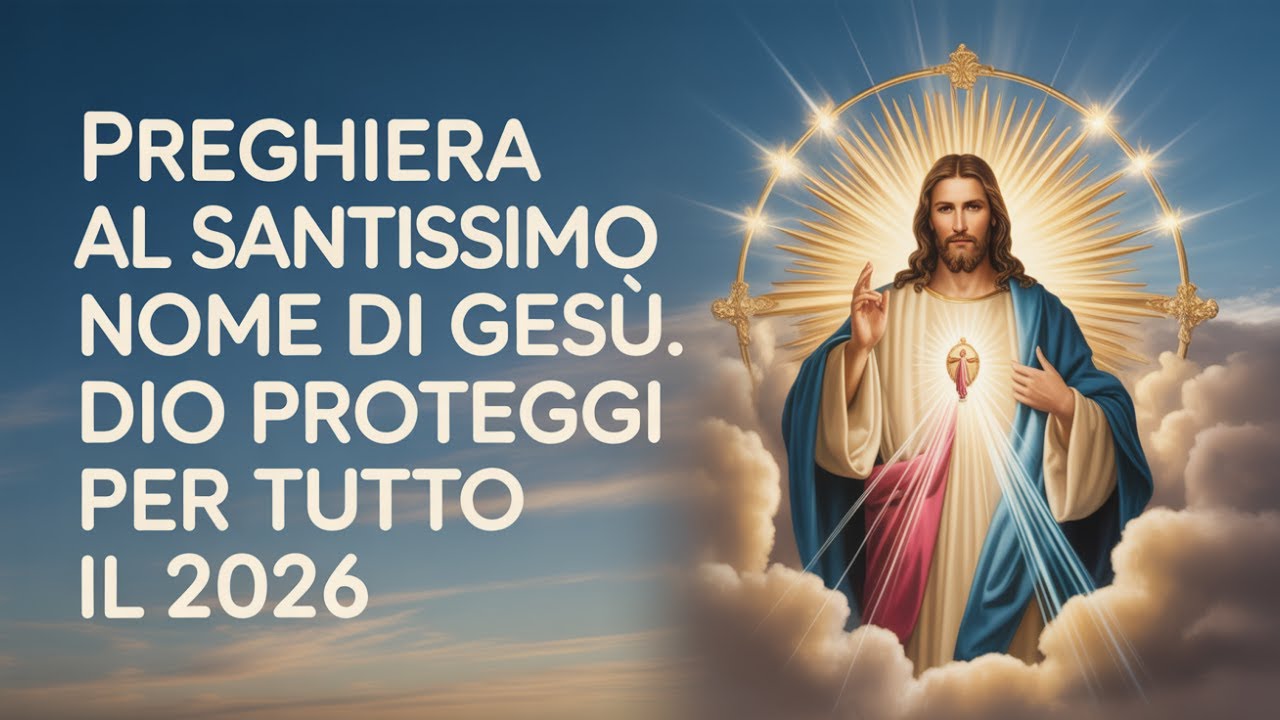 PREGHIERA al SANTISSIMO NOME di GESÙ: DIO PROTEGGI per tutto il 2026 FAMIGLIA, FIGLI e PERSONE CARE