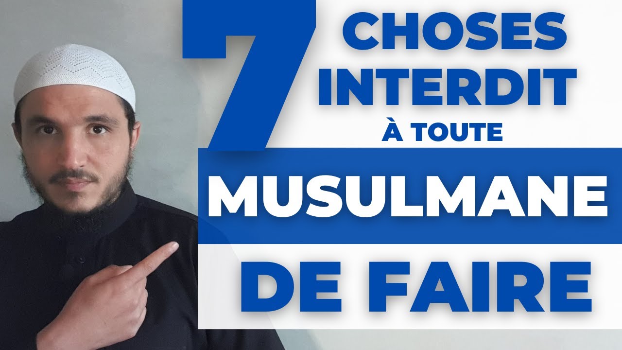 7 CHOSES INTERDITES À TOUTE FEMME MUSULMANE DE FAIRE