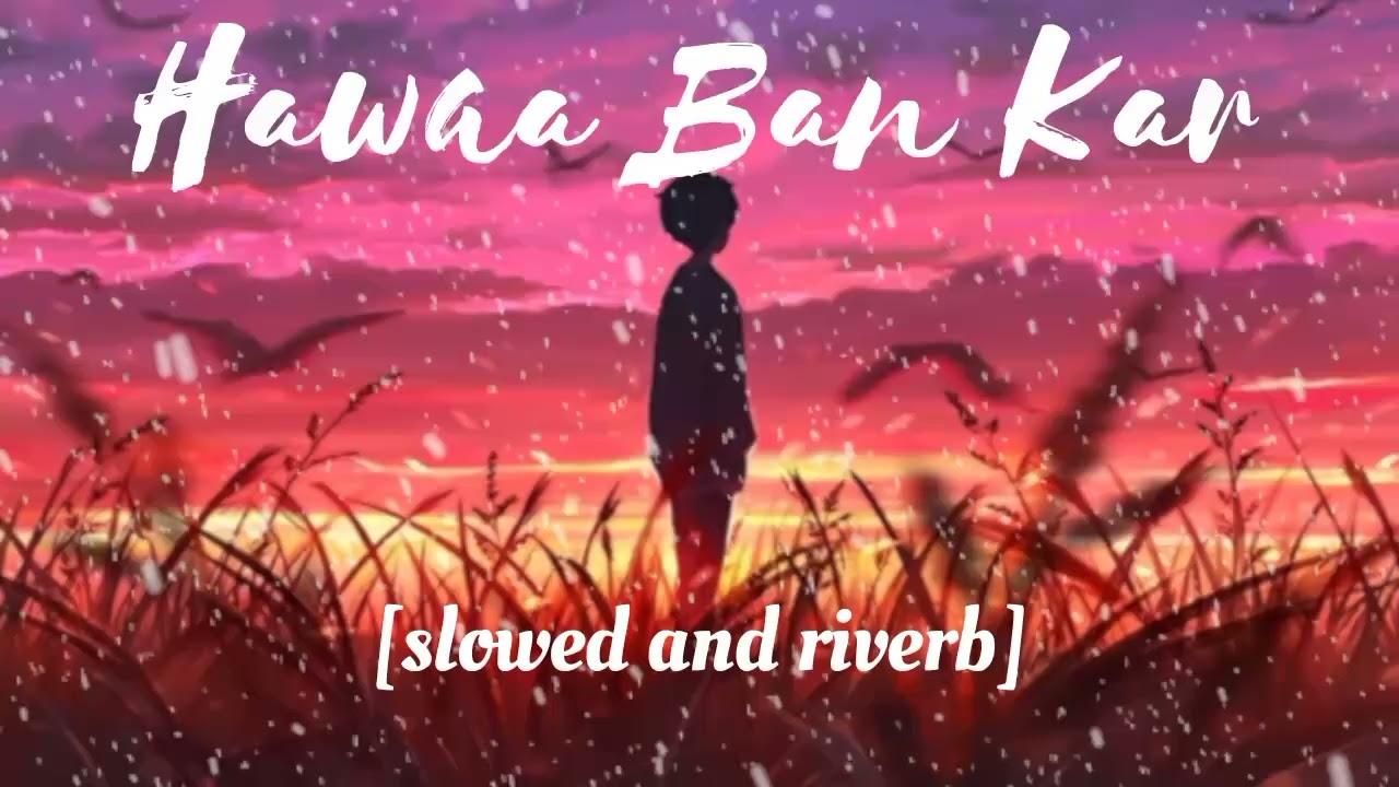 Hawaa Ban Kar [slowed and riverb]