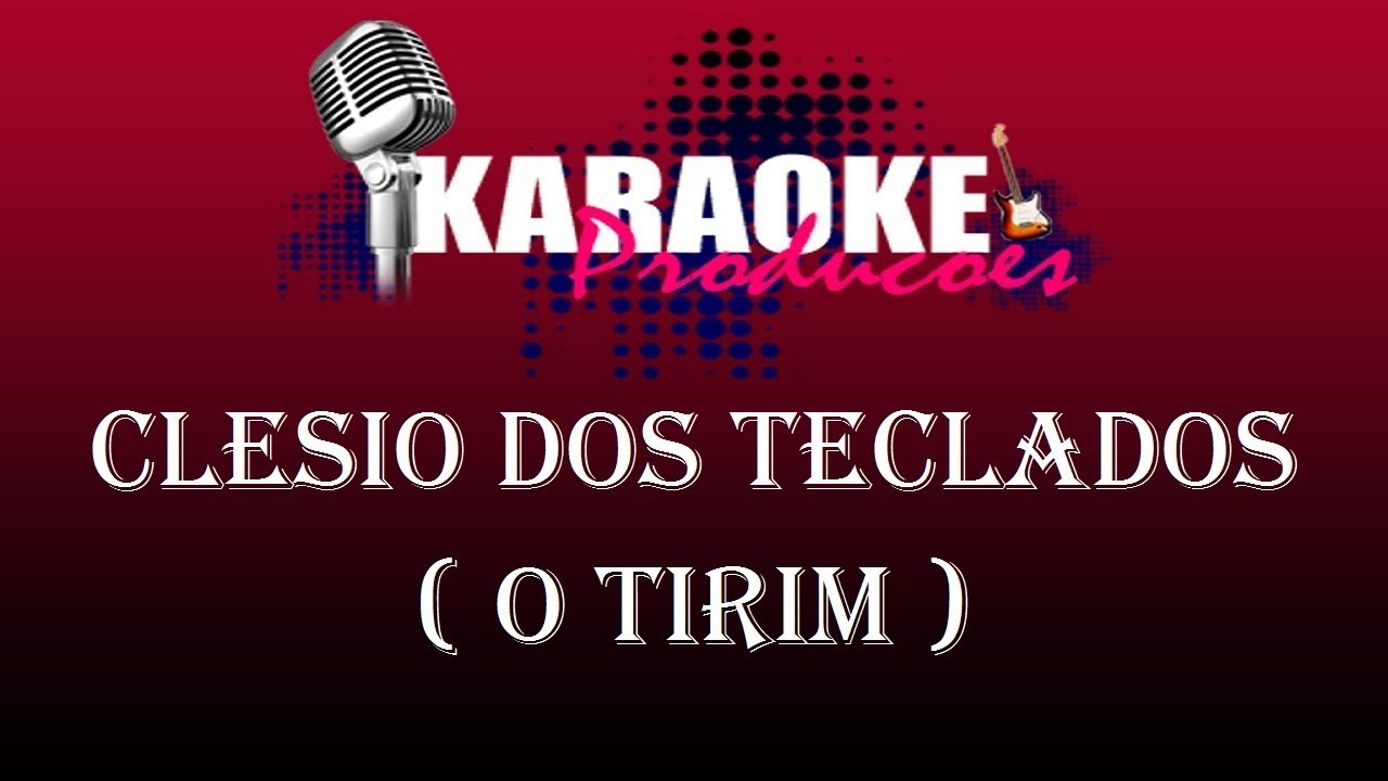 CLESIO DOS TECLADOS - O TIRIM ( KARAOKE )