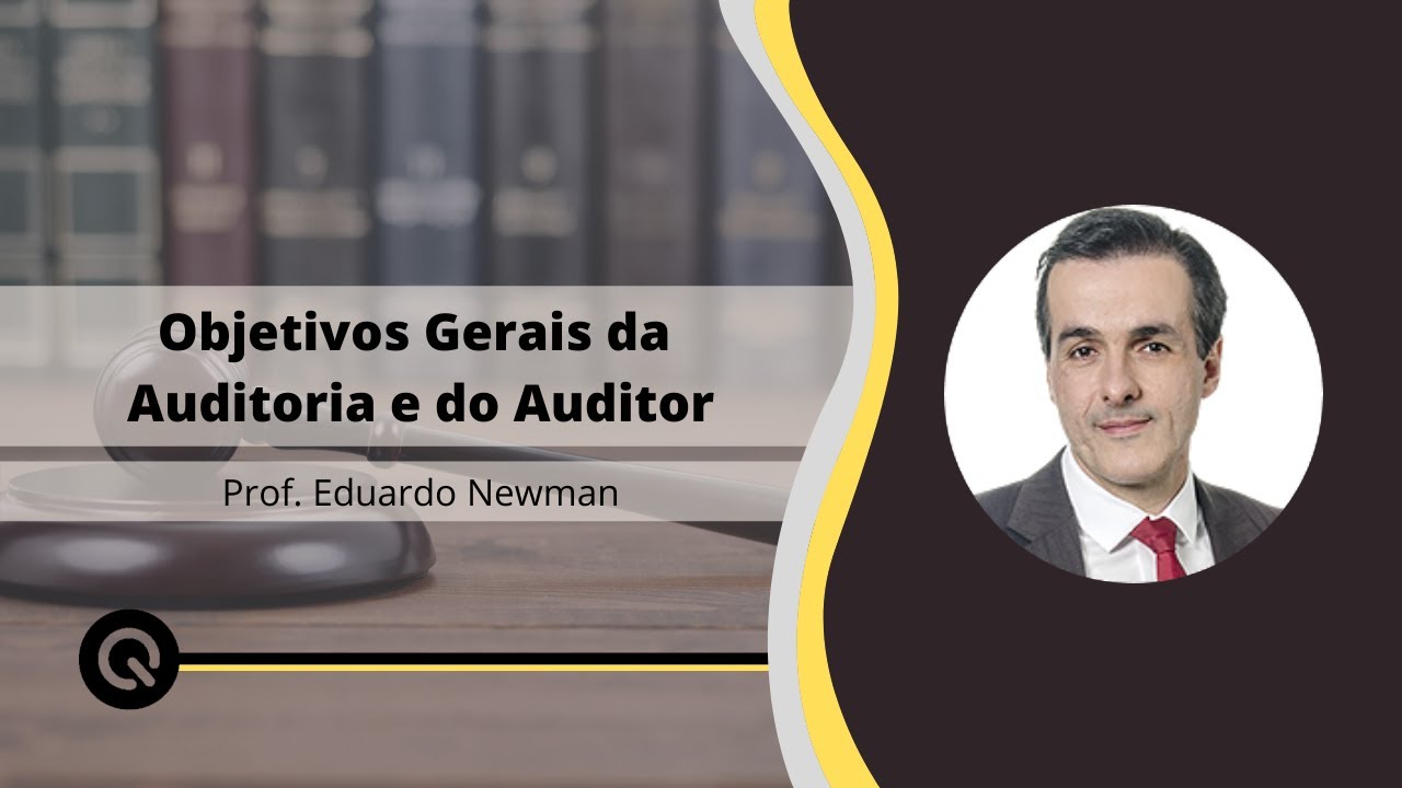 Objetivos Gerais da Auditoria e do Auditor Independente | Prof. Eduardo Newman