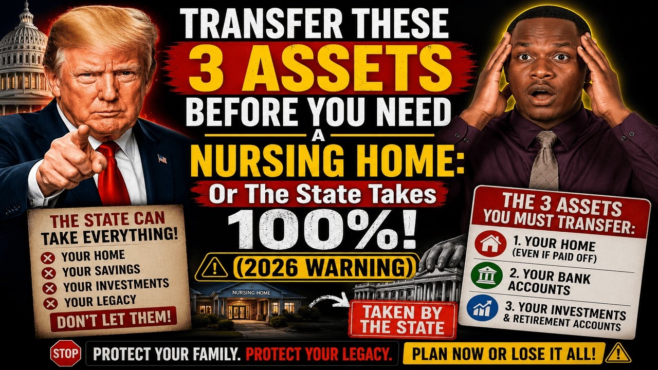 TRANSFER THESE 3 ASSETS BEFORE YOU NEED A NURSING HOME: Or The State Takes 100% (2026 Warning)