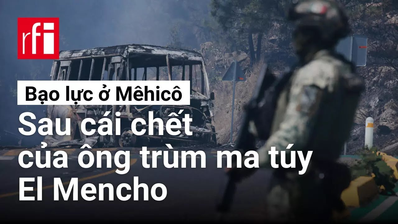 Mêhicô : Bạo lực sau cái chết của ông trùm một trong những băng đảng ma túy lớn nhất thế giới