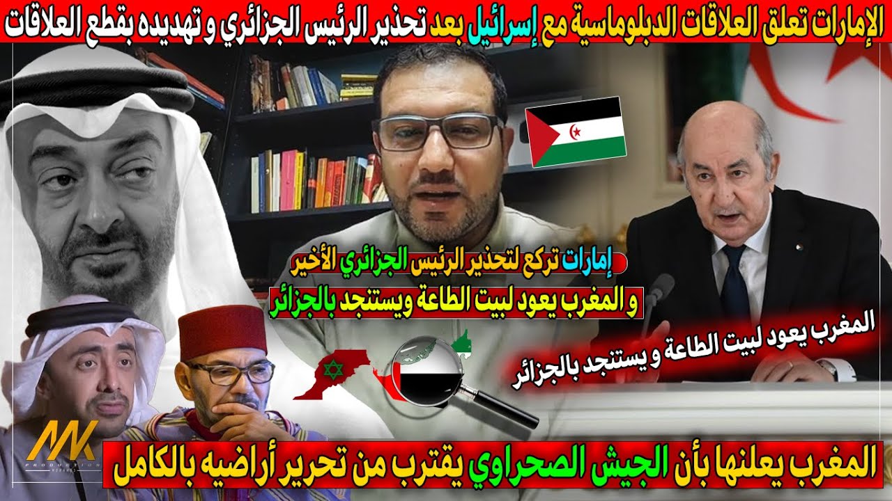 بعد تحذير الرئيس الجزائري الامارات تعلق العلاقات مع اسرائيل و المغرب يستنجد بالجزائر لوقف اطلاق نار