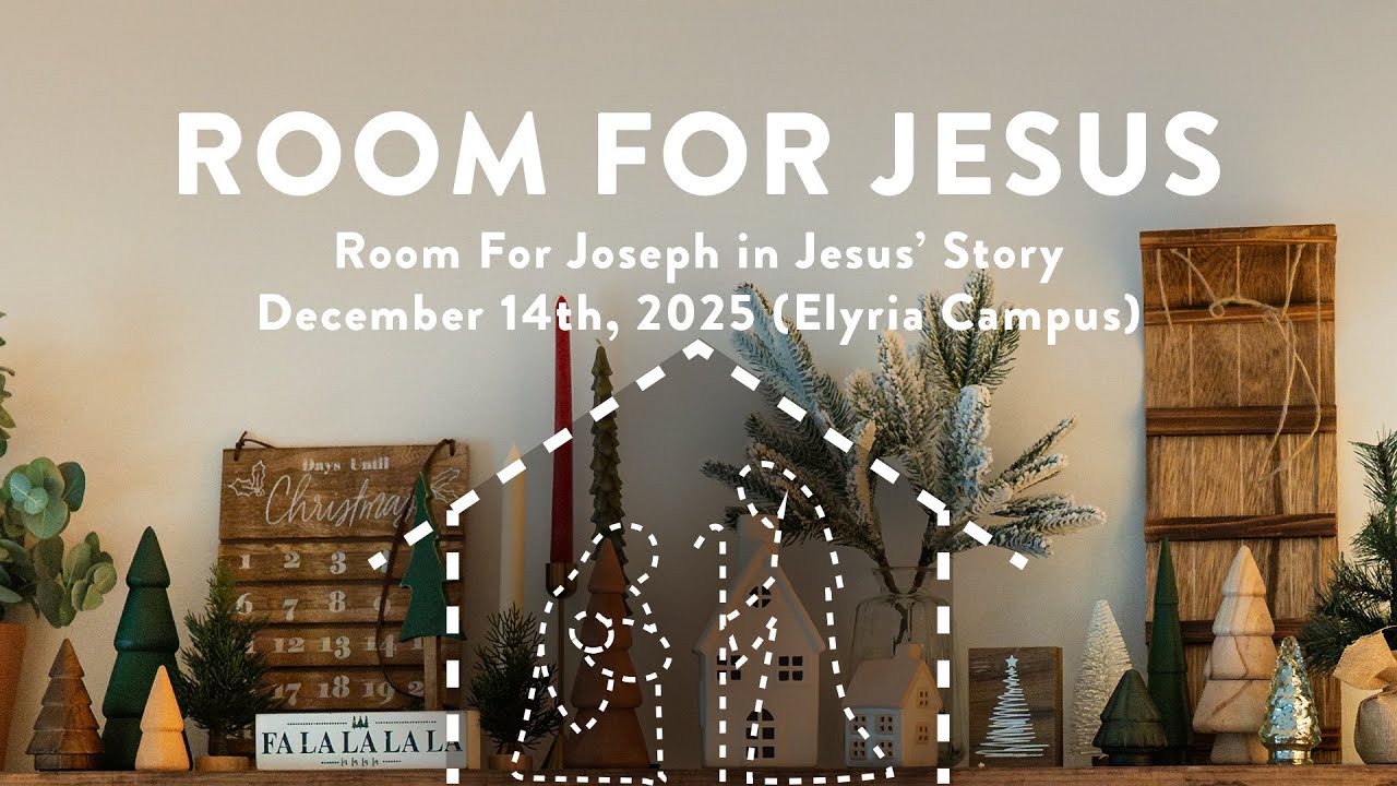 Room For Joseph in Jesus’ Story - December 14th, 2025 (Elyria Campus)