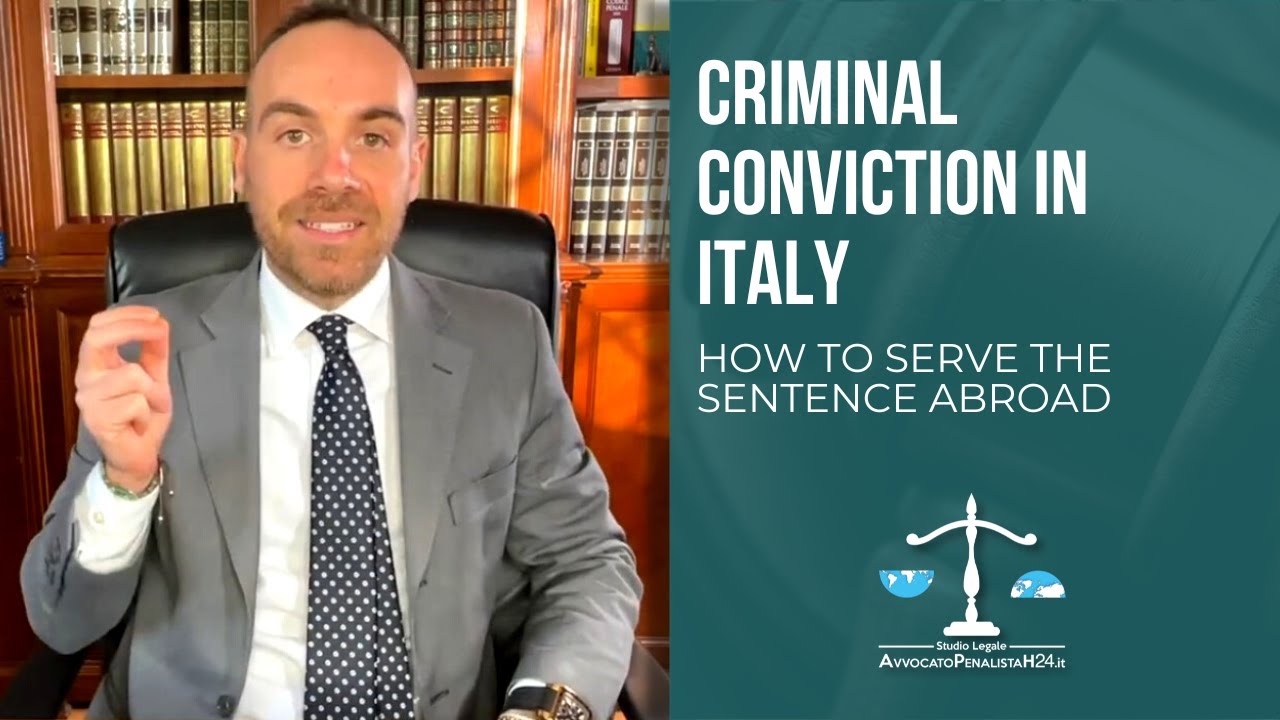 Criminal conviction in Italy: how to serve the sentence abroad? Italian lawyer explains it to you
