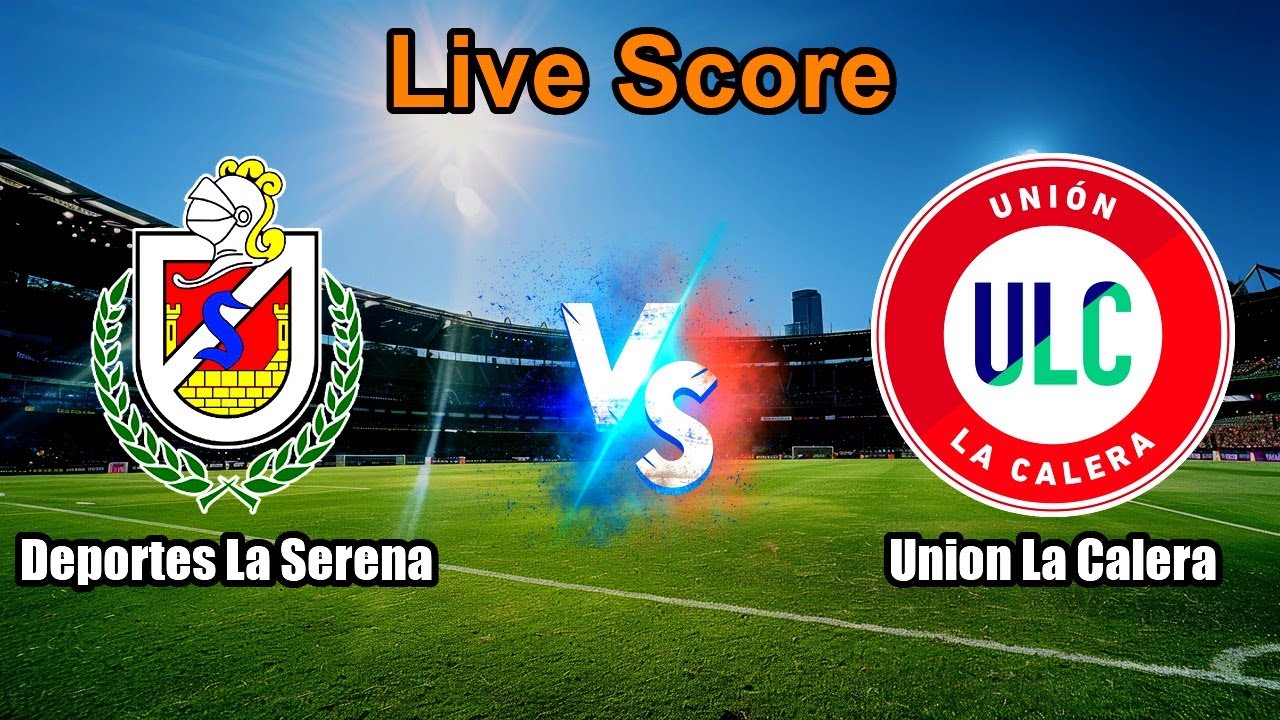 Deportes La Serena vs Union La Calera Live Score - CHI Liga de Primera