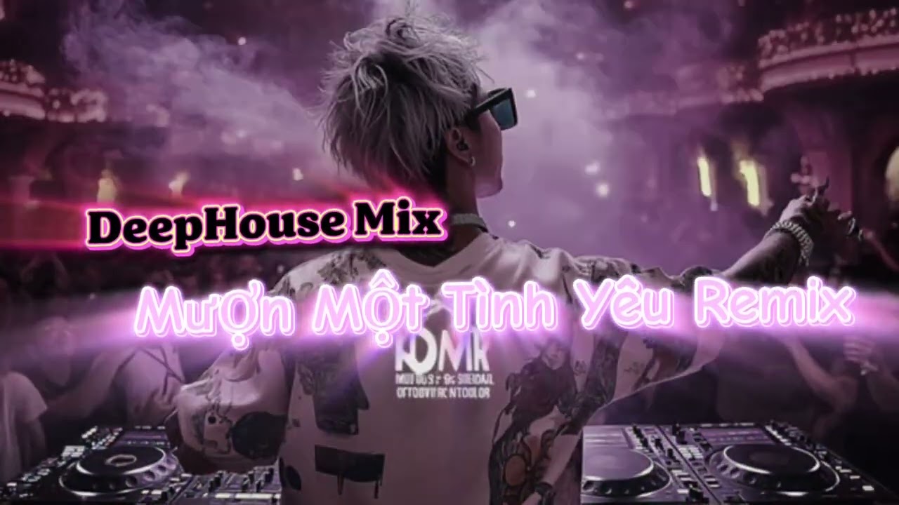DeepHouse Mix Mượn Một Tình Yêu