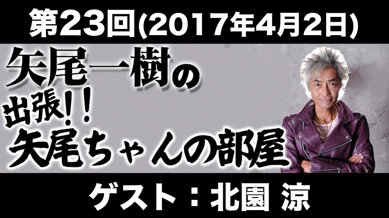 【ゲスト：北園涼】第23回矢尾一樹の出張!!矢尾ちゃんの部屋(前半無料)