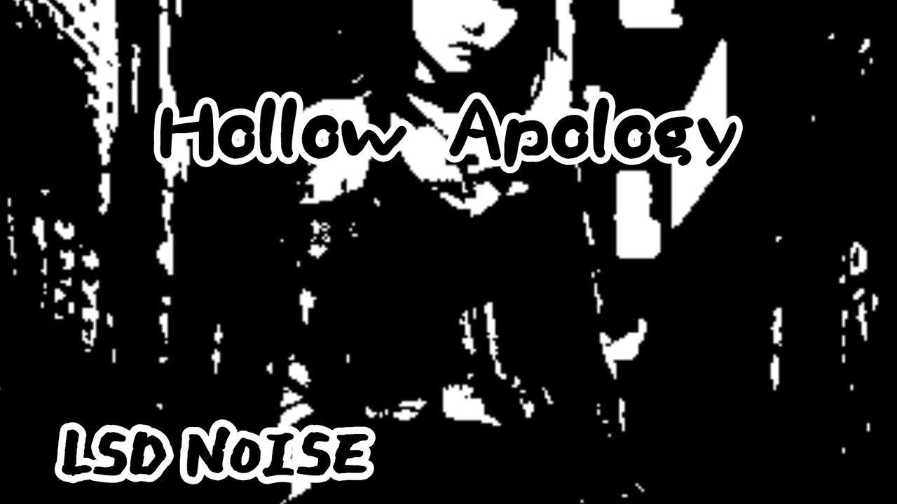 LSD NOISE🧠/Hollow Apology (music) 