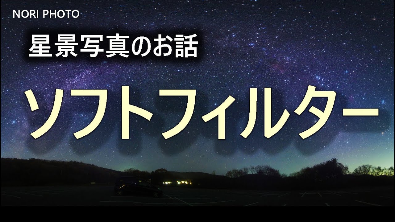 星景写真のお話　ソフトフィルター　知られてないポイント　種類や効果、メリットデメリット　使い方