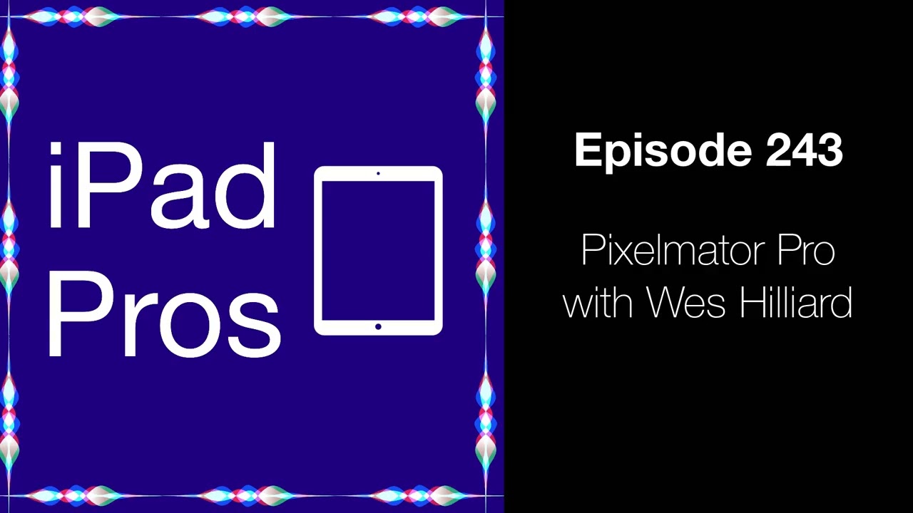 Pixelmator Pro with Wes Hilliard (iPad Pros - 0243)