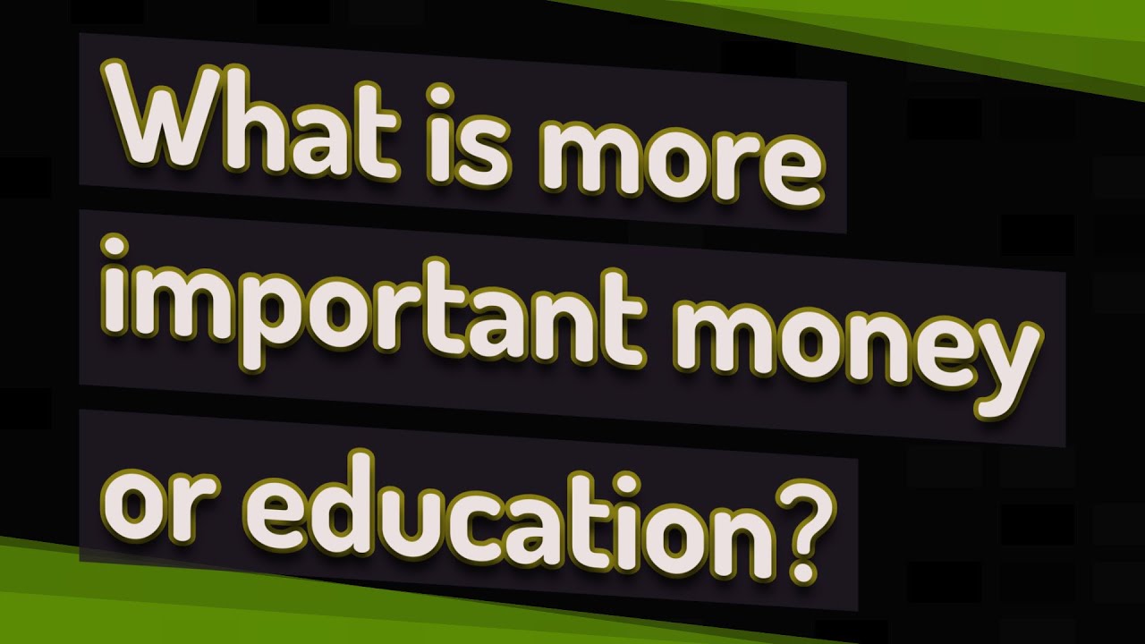 What is more important money or education?