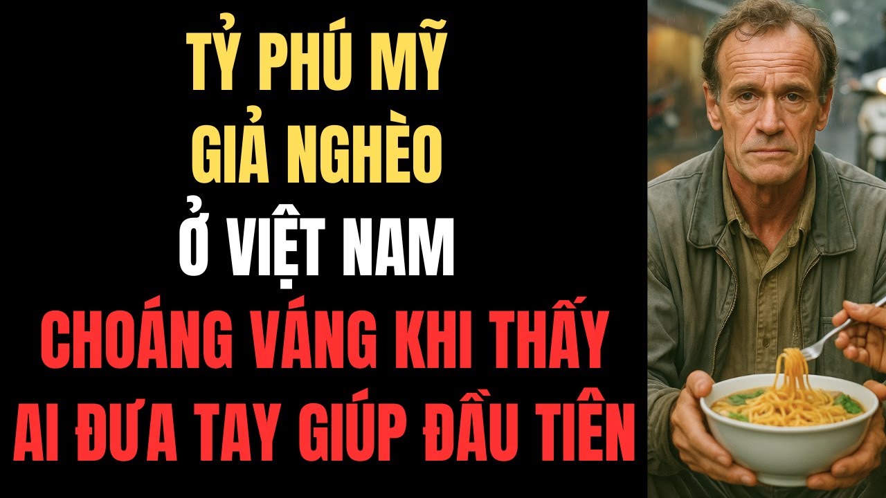 Tỷ Phú Mỹ Giả Nghèo Ở Việt Nam – Choáng Váng Khi Thấy Ai Đưa Tay Giúp Đầu Tiên