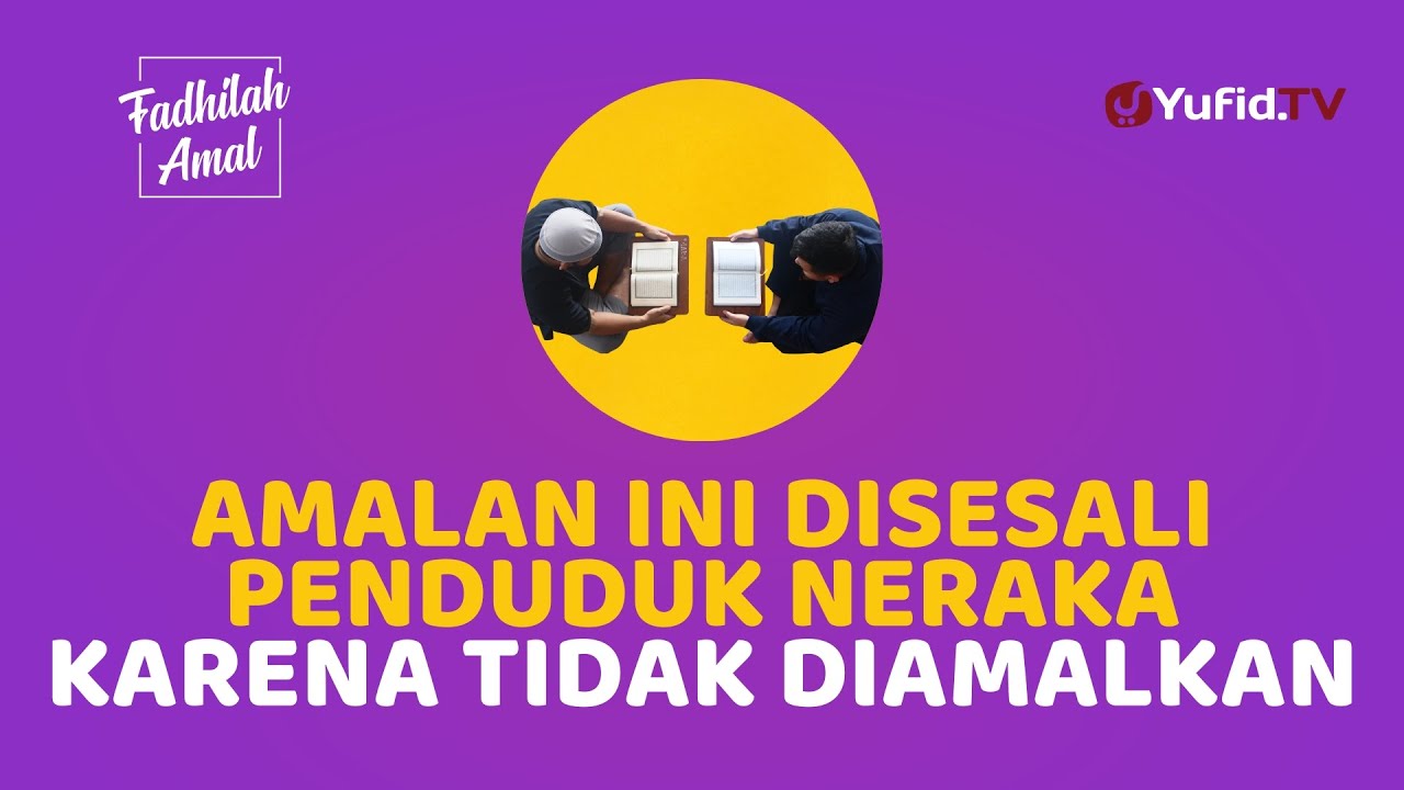 Penyesalan Penduduk Neraka Karena di Dunia Tidak Amalkan ini - Fadhilah Amal Yufid TV