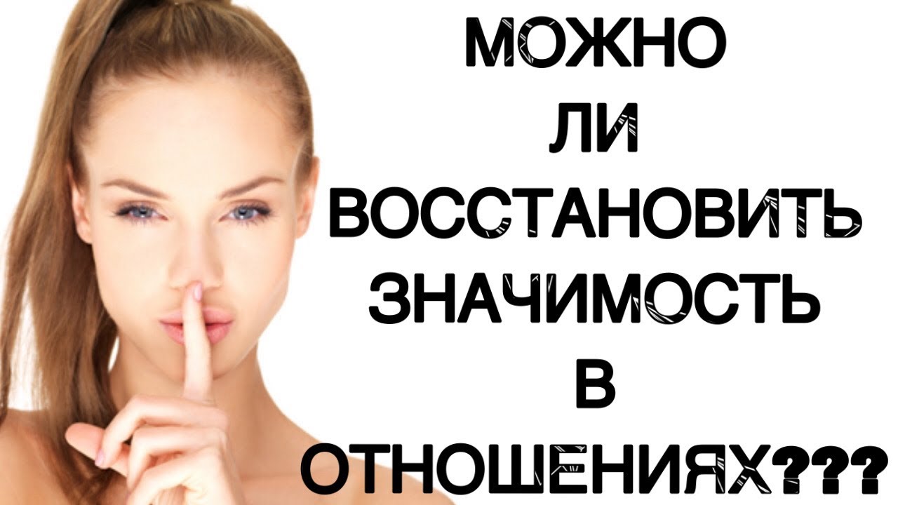 Можно ли восстановить ЗНАЧИМОСТЬ в отношениях???