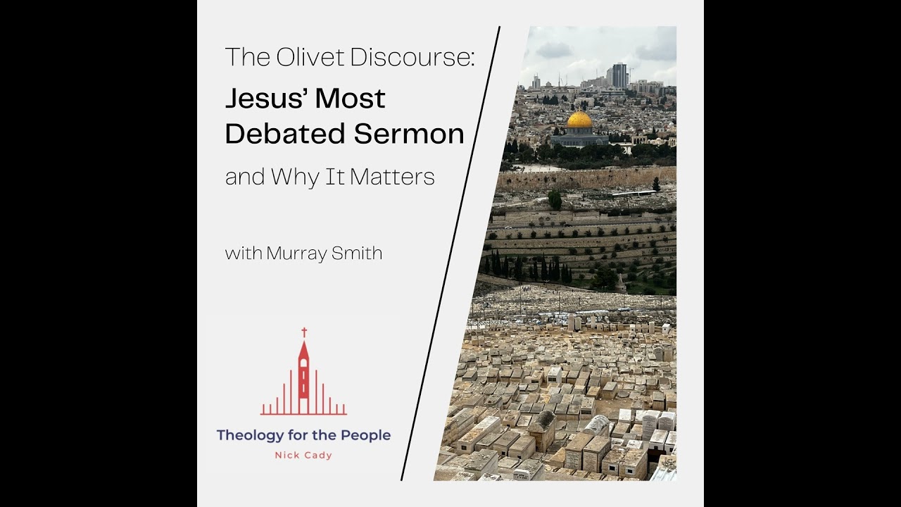 The Olivet Discourse: Jesus’ Most Debated Sermon, and Why It Matters - with Murray Smith