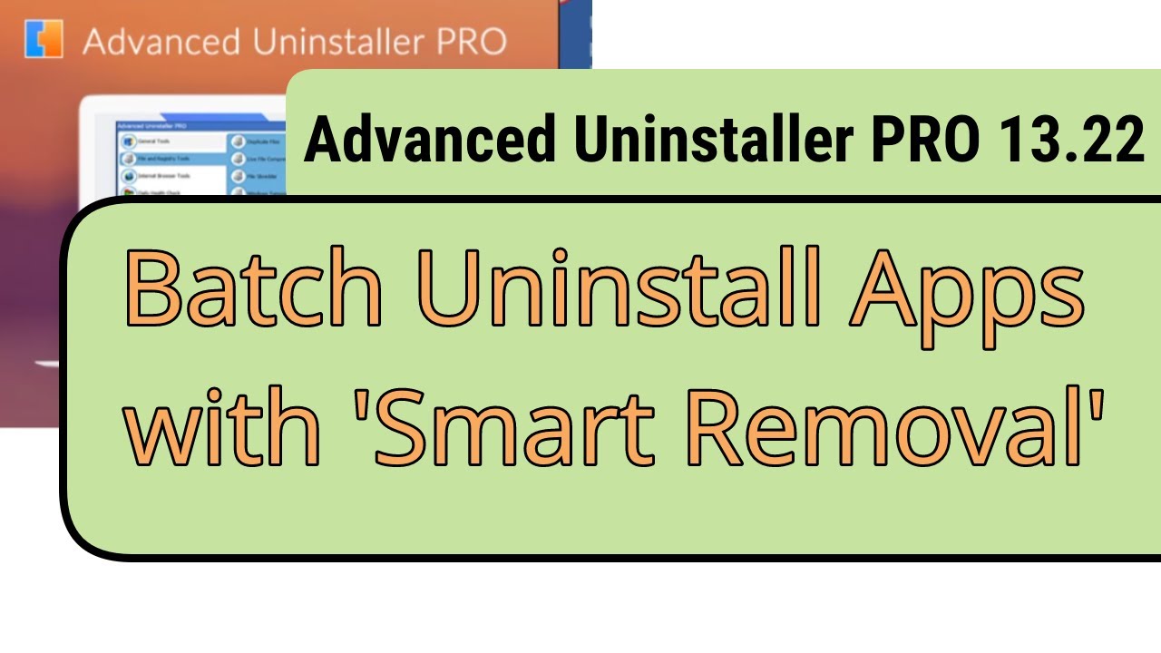 Advanced Uninstaller PRO 13.22 - Batch Uninstall Apps with 'Smart Removal' on Win 11