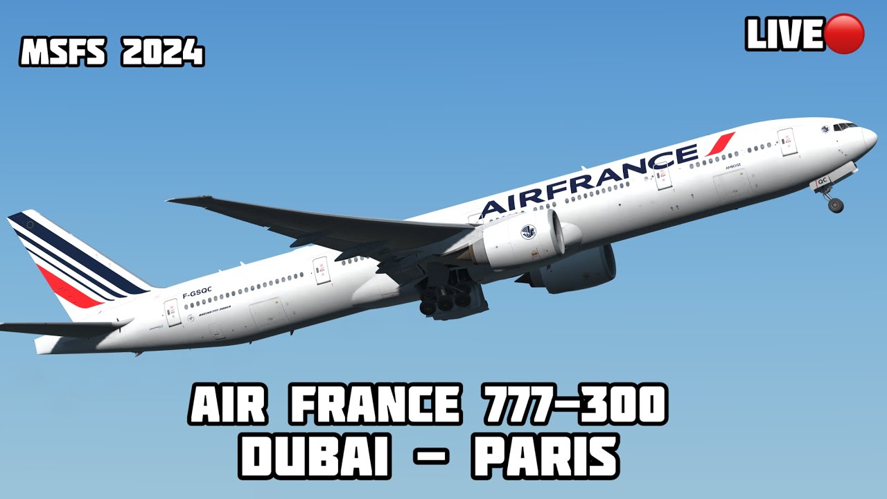 Dubai to Paris Air France 777-300 MSFS 2024 Live