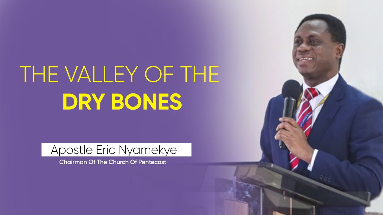 THE VALLEY OF THE DRY BONES || APS ERIC NYAMEKYE