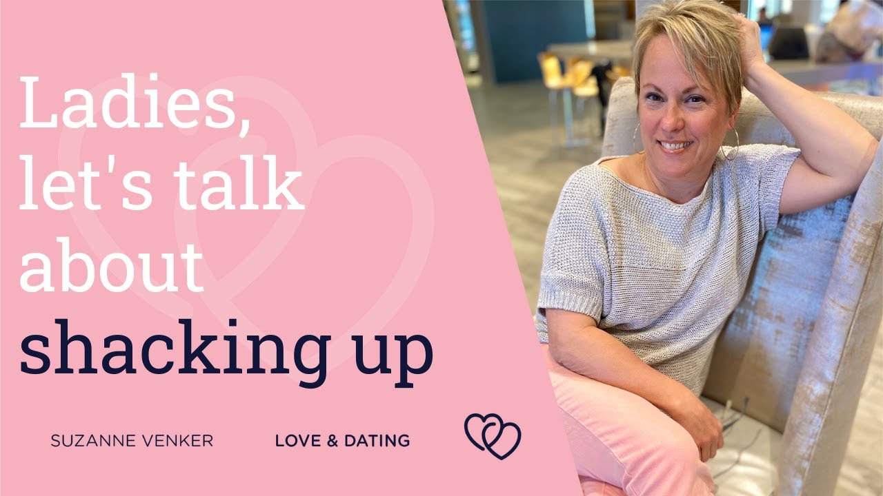 Ladies, let's talk about shacking up