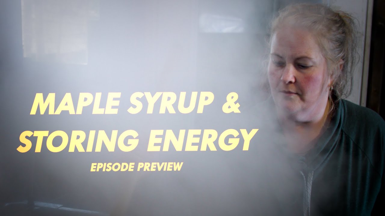 Maple Syrup and Storing Energy - Episode Preview