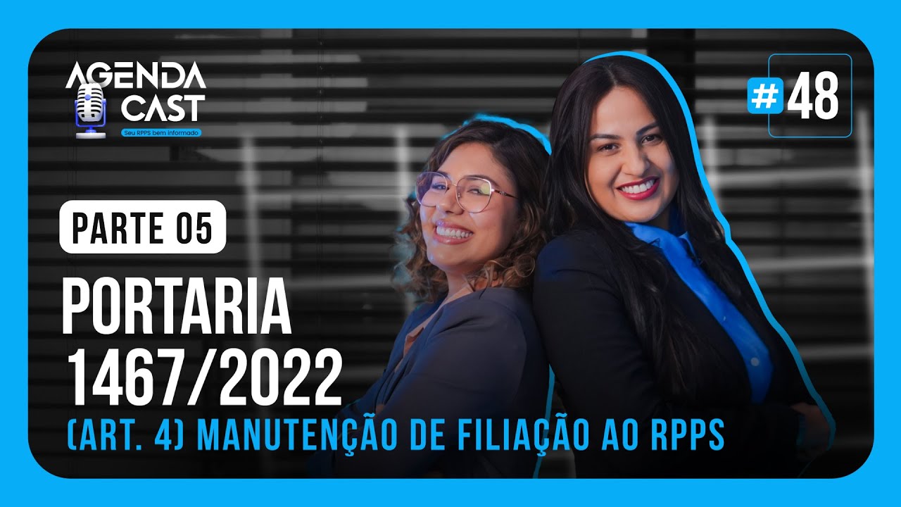 AGENDA CAST-EP#48 - PORTARIA 1467/22- (ART. 4) MANUTENÇÃO DE FILIAÇÃO AO RPPS - Parte 05
