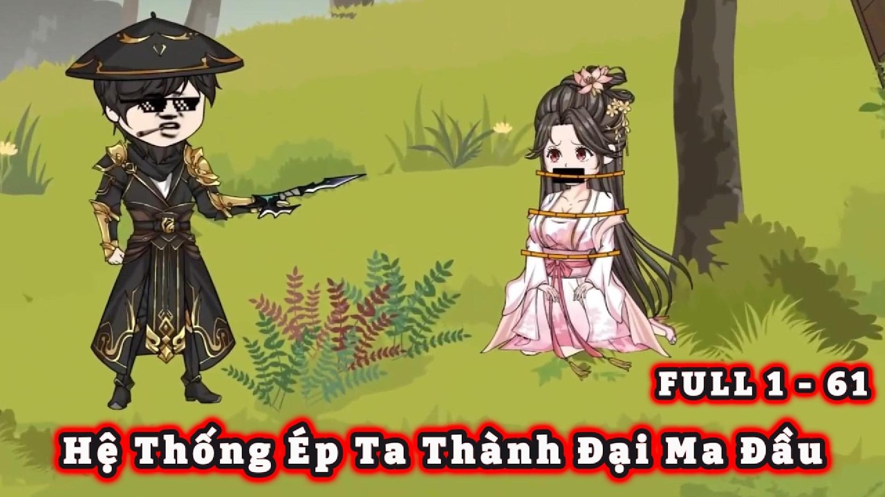 [FULL 1 - 61] - Hệ Thống Ép Ta Thành Đại Ma Đầu | S-media