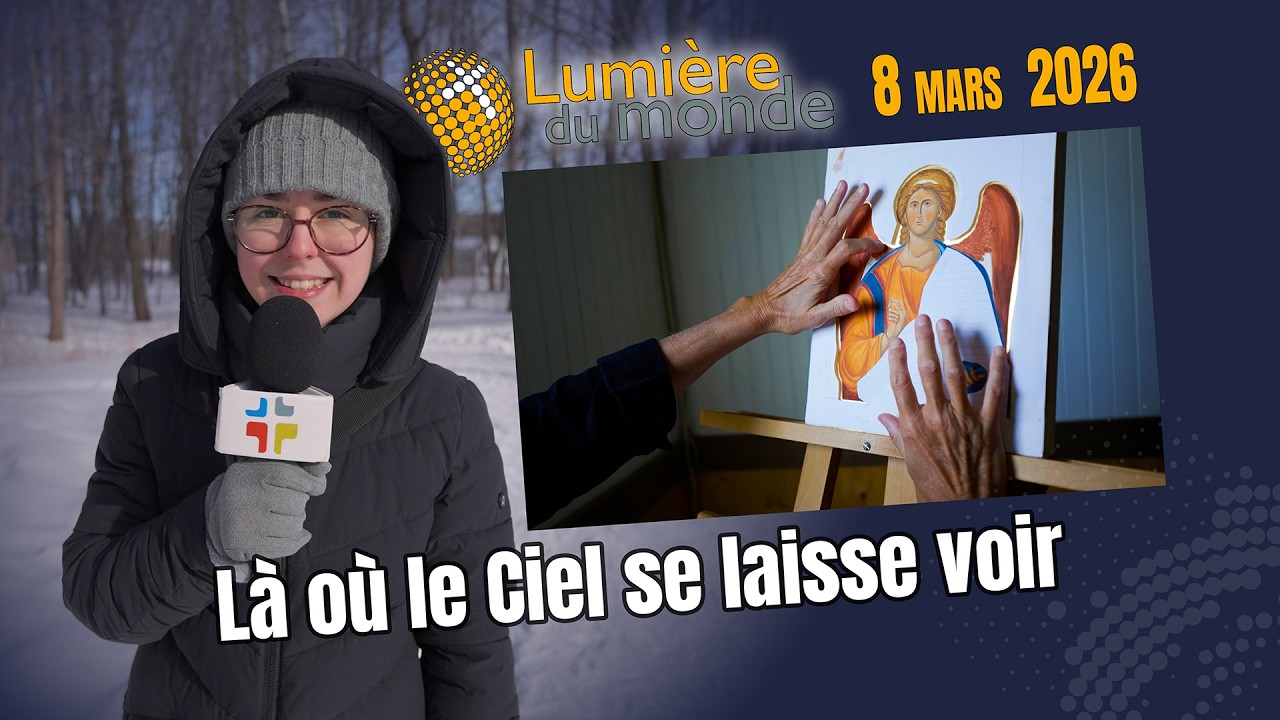 Émission Lumière du monde : Là où le Ciel se laisse voir - 8 mars 2026