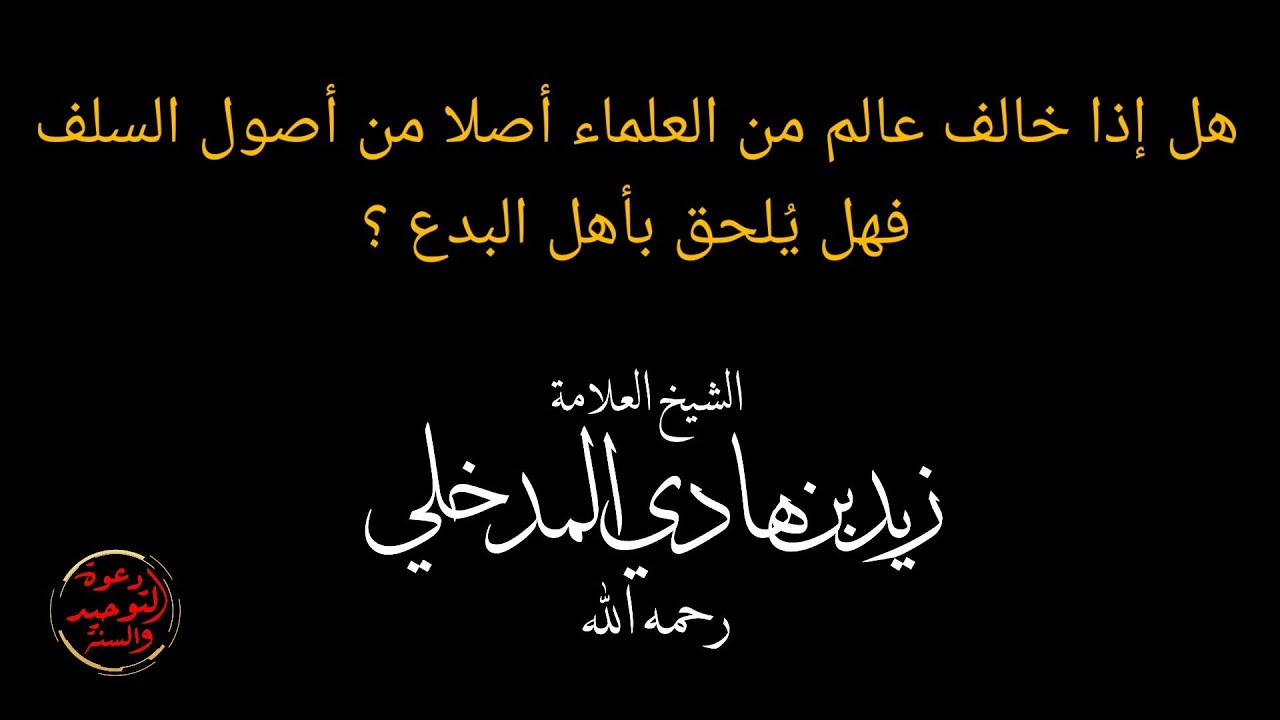 إذا خالف عالم أصلا من أصول السلف فهل يلحق بأهل البدع جواب فضيلة الشيخ زيد بن هادي المدخلي رحمه الله