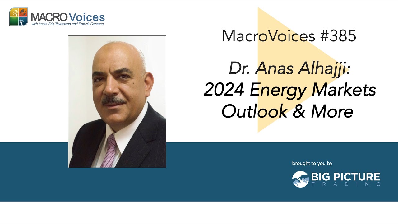MacroVoices #385 Dr. Anas Alhajji: 2024 Energy Markets Outlook & More