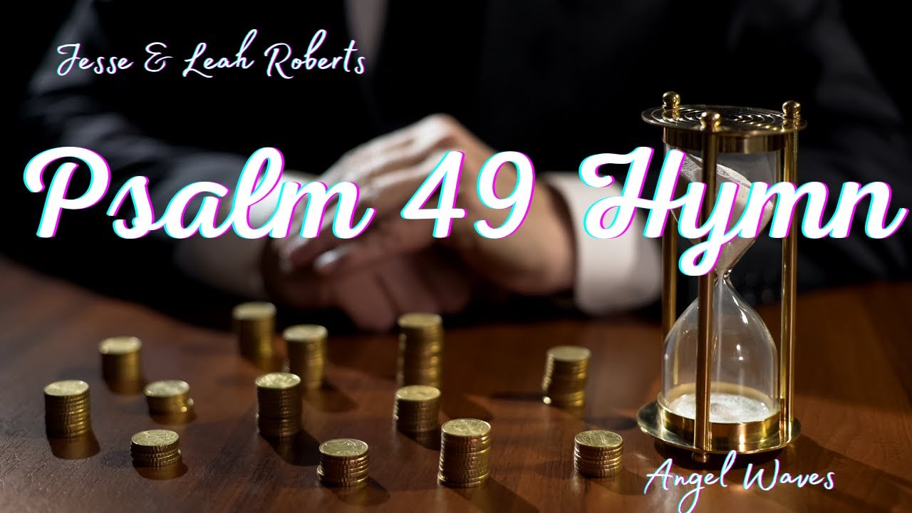 Psalm 49 Hymn 'High low, rich and poor, listen!!'