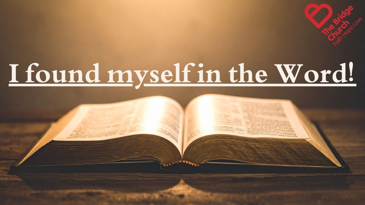 The Bridge Church - Foundations - I found myself in the Word! - Pastor David McLaughlin