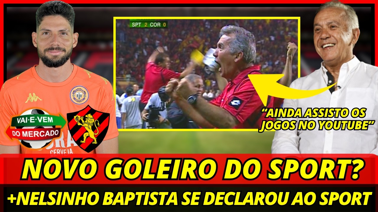 URGENTE! NOVO GOLEIRO NO SPORT? + NELSINHO BAPTISTA EMOCIONADO AO FALAR DO SPORT! NOTÍCIAS DO SPORT