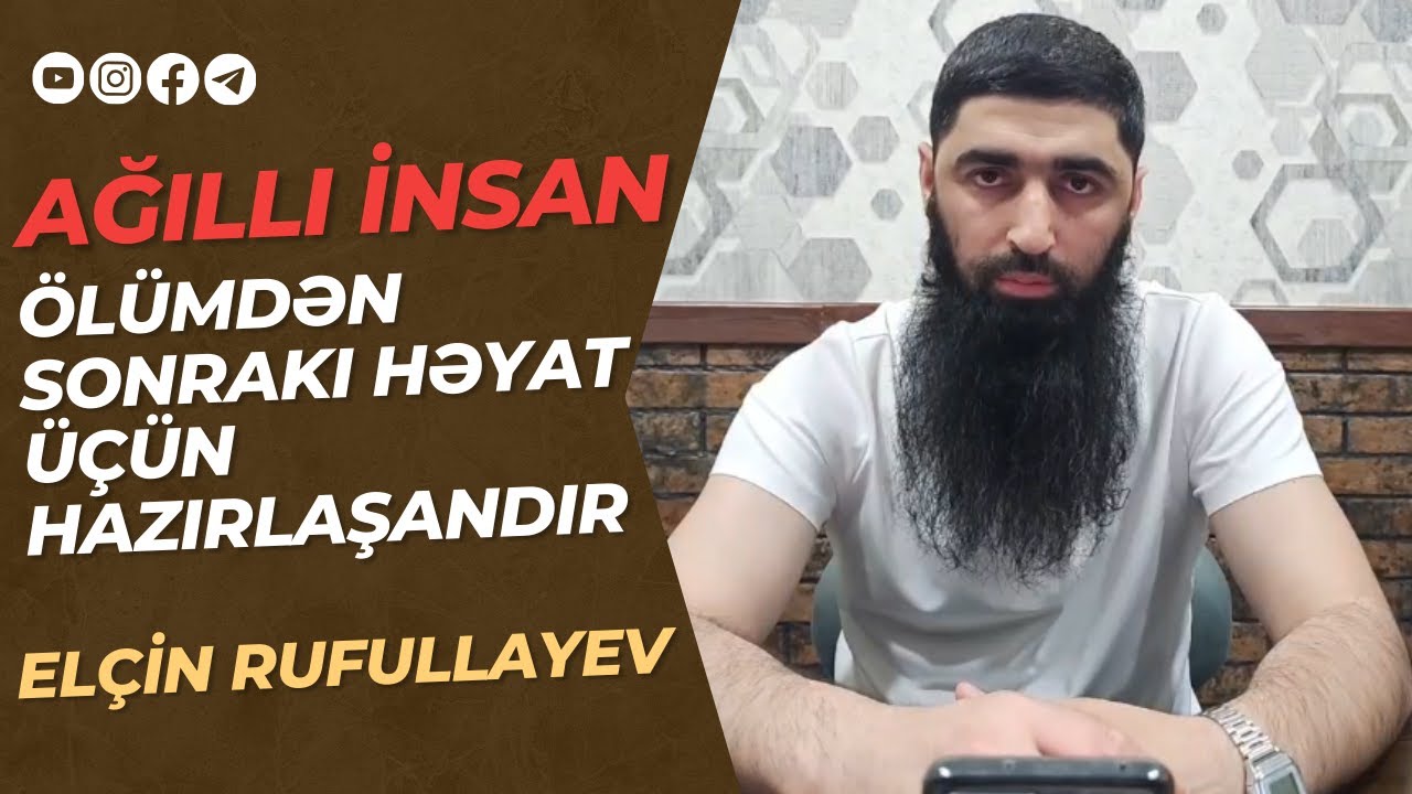 Ağıllı insan ölümdən sonrakı həyat üçün hazırlaşandır | Elçin Rufullayev