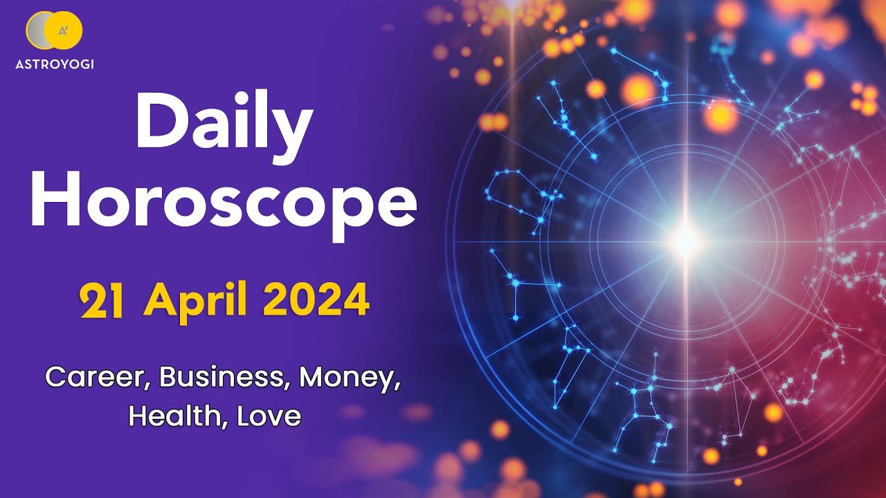 Daily Horoscope 21 April 2024, Sunday: What is My Horoscope for Today, Aries to Pisces - Astroyogi