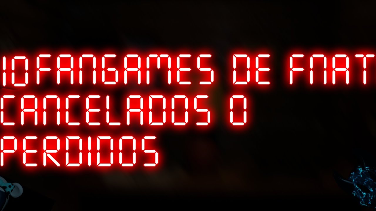 10 fangames de Fnati cancelados o pérdidos
