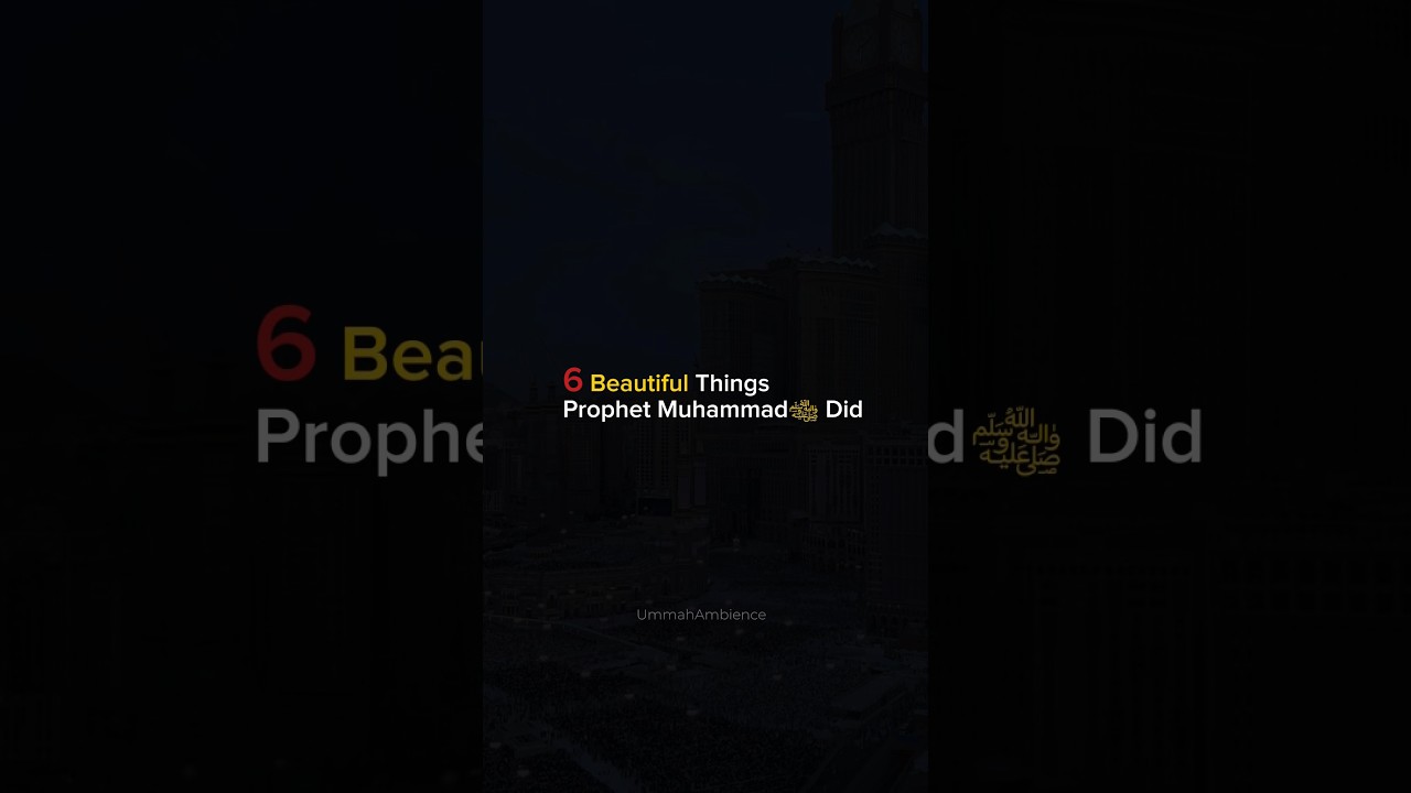 6 Beautiful Things Prophet Muhammad ﷺ Did