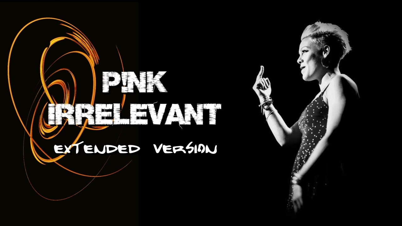 P!NK - Irrelevant (Extended Version)