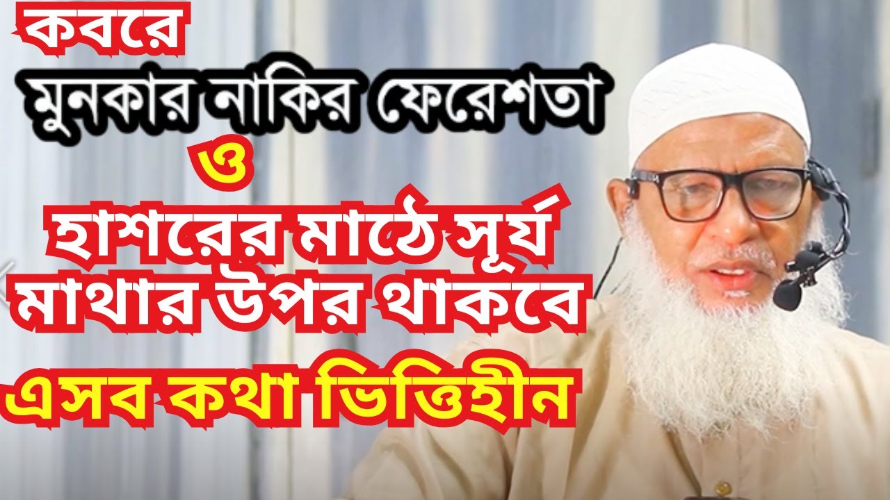 মুনকার নাকির ও হাশরের মাঠে সূর্য মাথার উপর থাকবে এসব কথা ভিত্তিহীন || মাওলানা মোজাম্মেল হক