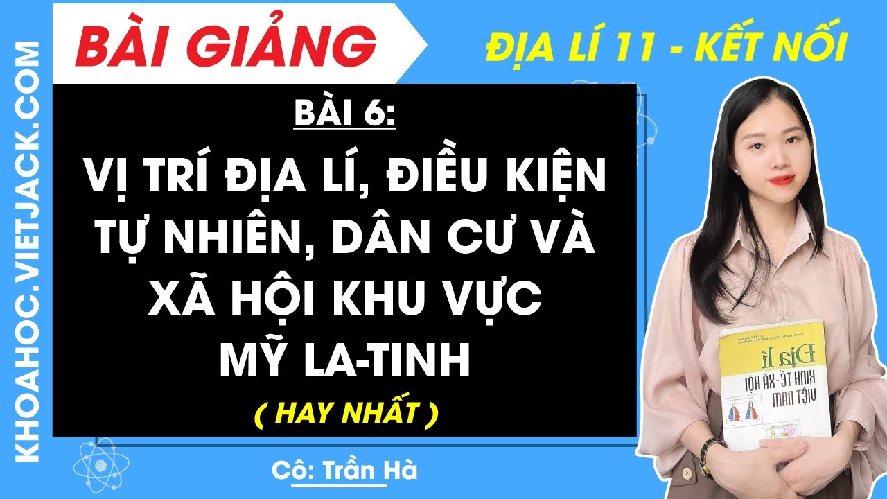 Địa lí 11 Bài 6: Vị trí địa lí điều kiện tự nhiên dân cư và xã hội KV Mỹ La-tinh | Kết nối tri thức