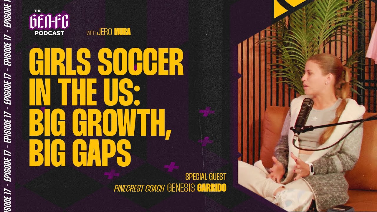 🎙️ THE GEN-FC PODCAST | Episode 17 | Girls Soccer in the U.S.: Big Growth, Big Gaps