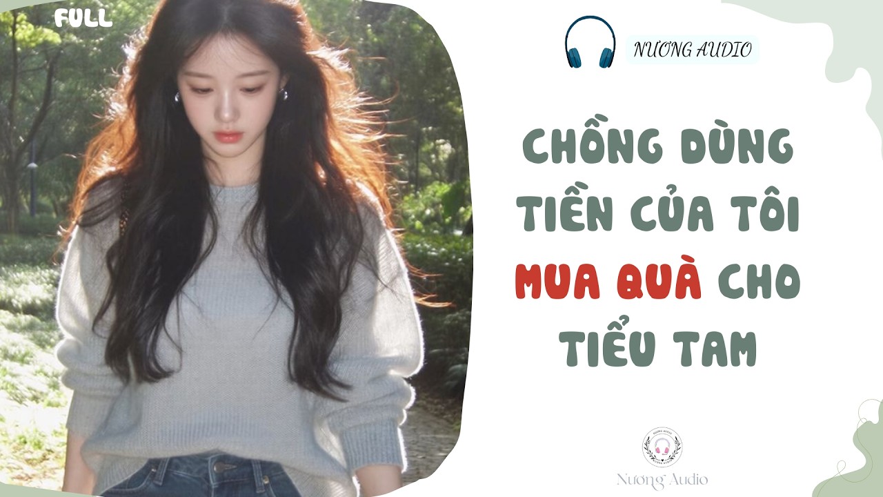 Audio truyện FULL CHỒNG TÔI DÙNG TIỀN CÔNG TY MUA QUÀ CHO TIỂU TAM #truyenaudio #nuongaudio
